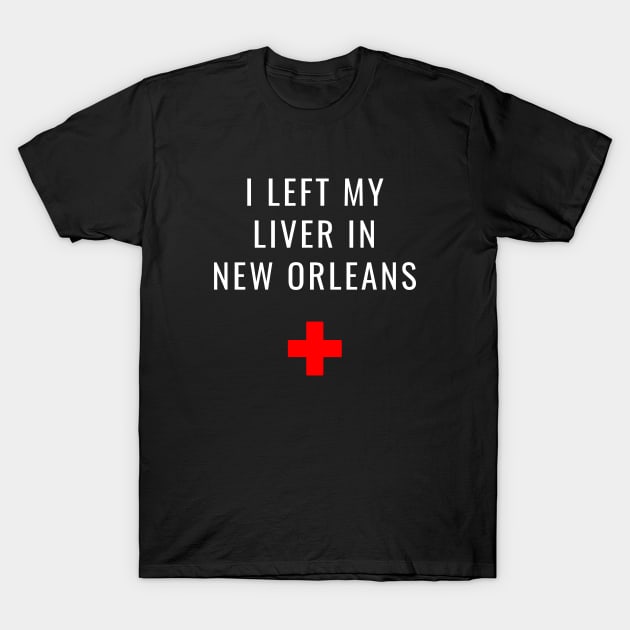 I Left My Liver in New Orleans T-Shirt by jutulen